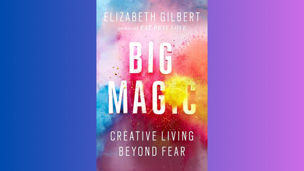 Big Magic Creative Living Beyond Fear by Elizabeth Gilbert