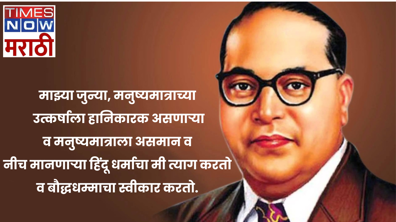 माझ्या जुन्या मनुष्यमात्राच्या उत्कर्षाला हानिकारक असणाऱ्या व मनुष्यमात्राला असमान व नीच मानणाऱ्या हिंदू धर्माचा मी त्याग करतो व बौद्धधम्माचा स्वीकार करतो