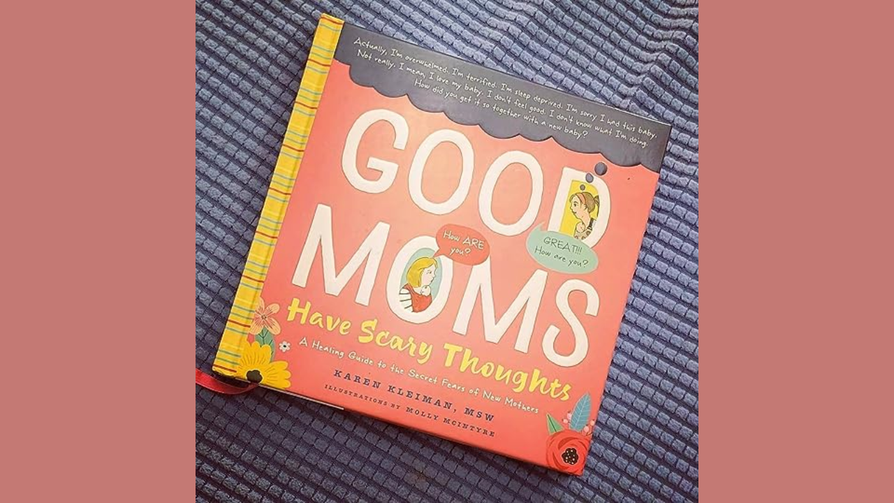 Good Moms Have Scary Thoughts by Karen Kleinman