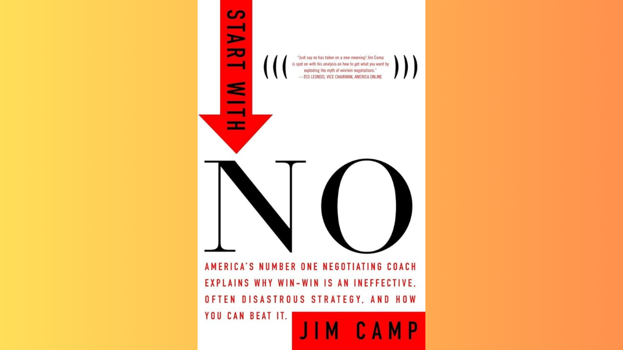Start with No The Negotiating Tools that the Pros Dont Want You to Know by Jim Camp