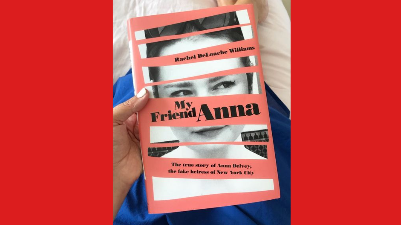 My Friend Anna The True Story of a Fake Heiress by Rachel DeLoache Williams