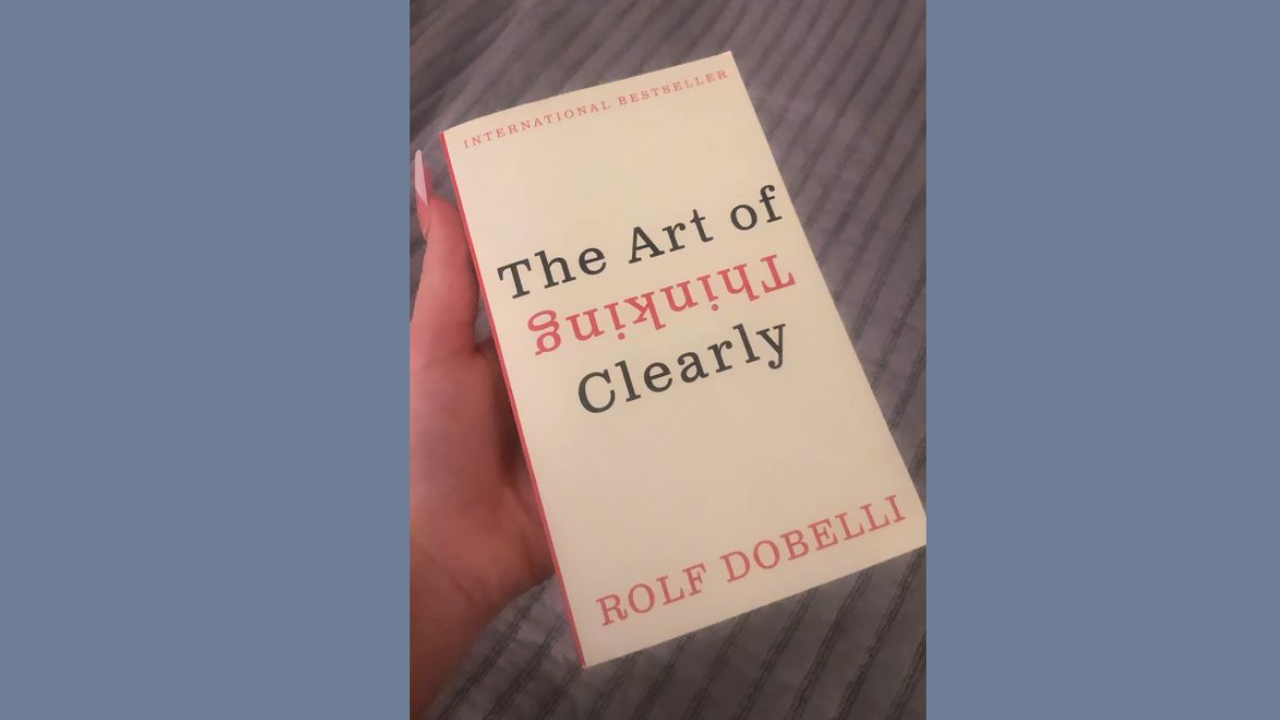 The Art of Thinking Clearly by Rolf Dobelli