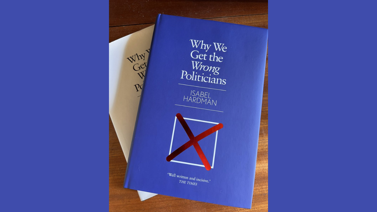 Why We Get The Wrong Politicians by Isabel Hardman