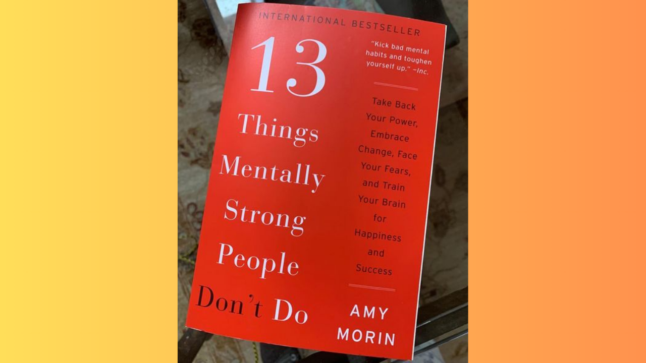 13 Things Mentally Strong People Dont Do by Amy Morin