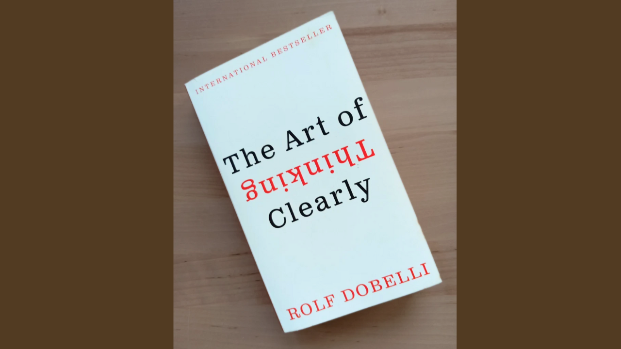 The Art of Thinking Clearly by Rolf Dobelli