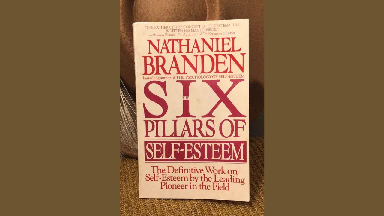 The Six Pillars of Self-Esteem by Nathaniel Branden