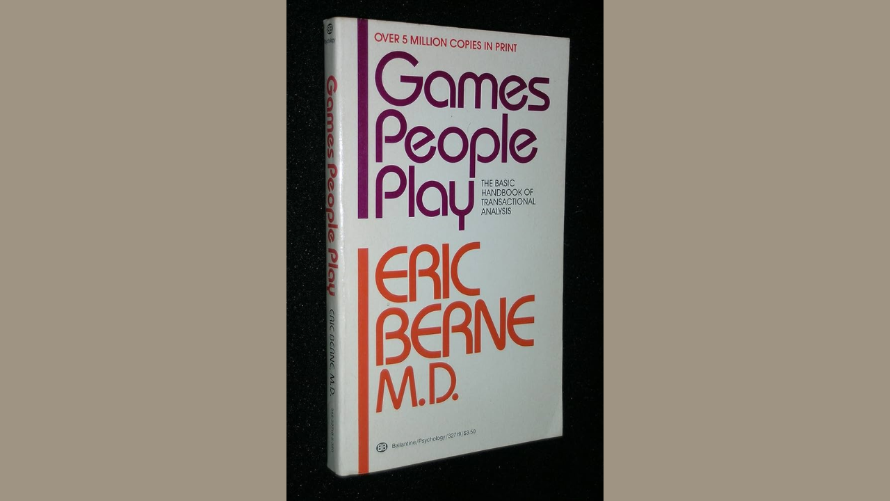 Games People Play The Basic Handbook of Transactional Analysis by Eric Berne