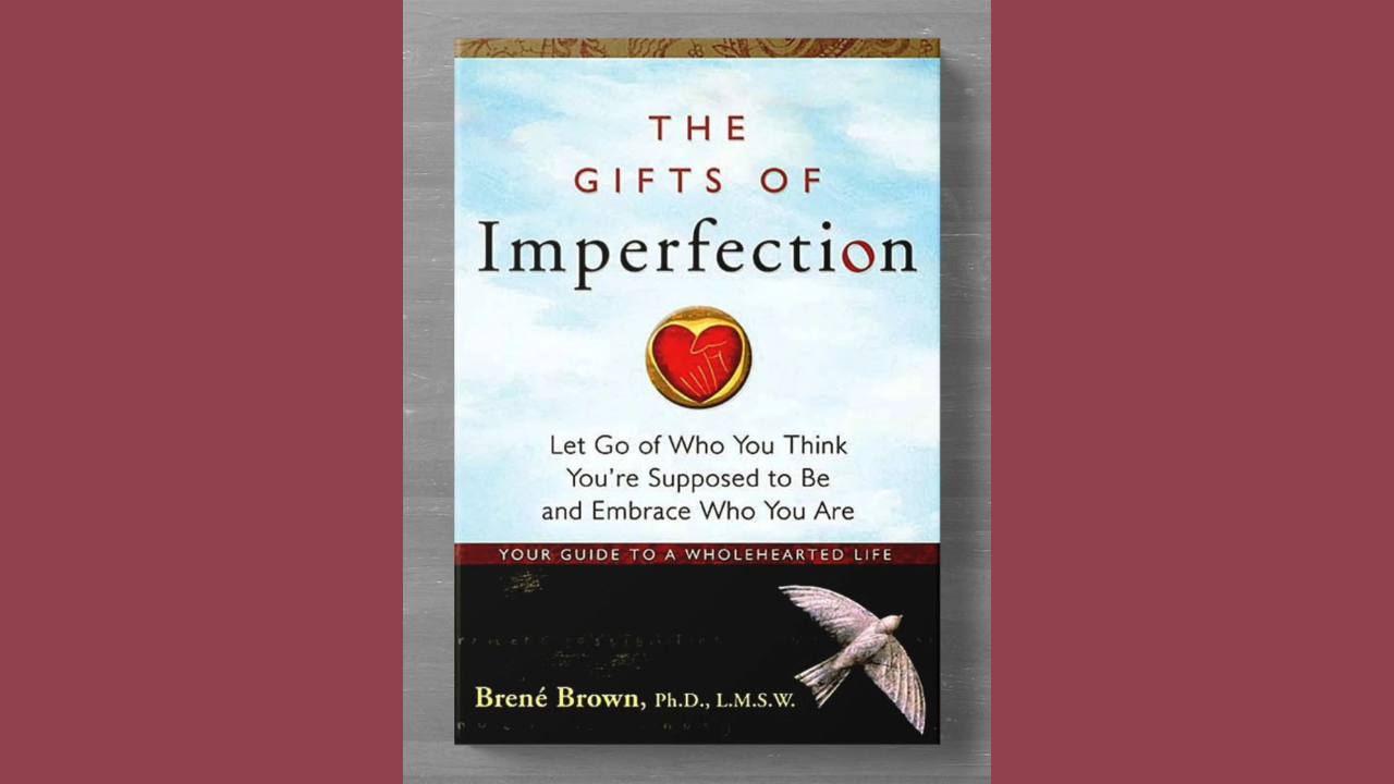 The Gifts of Imperfection Let Go of Who You Think Youre Supposed to Be and Embrace Who You Are by Brene Brown