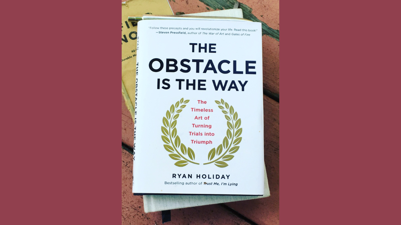 The Obstacle Is the Way The Timeless Art of Turning Trials into Triumph by Ryan Holiday