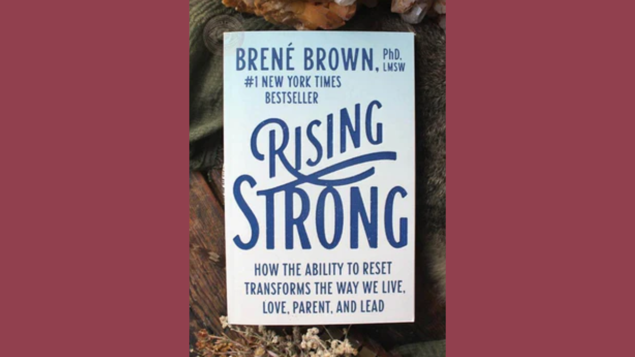 Rising Strong How the Ability to Reset Transforms the Way We Live Love Parent and Lead by Brene Brown