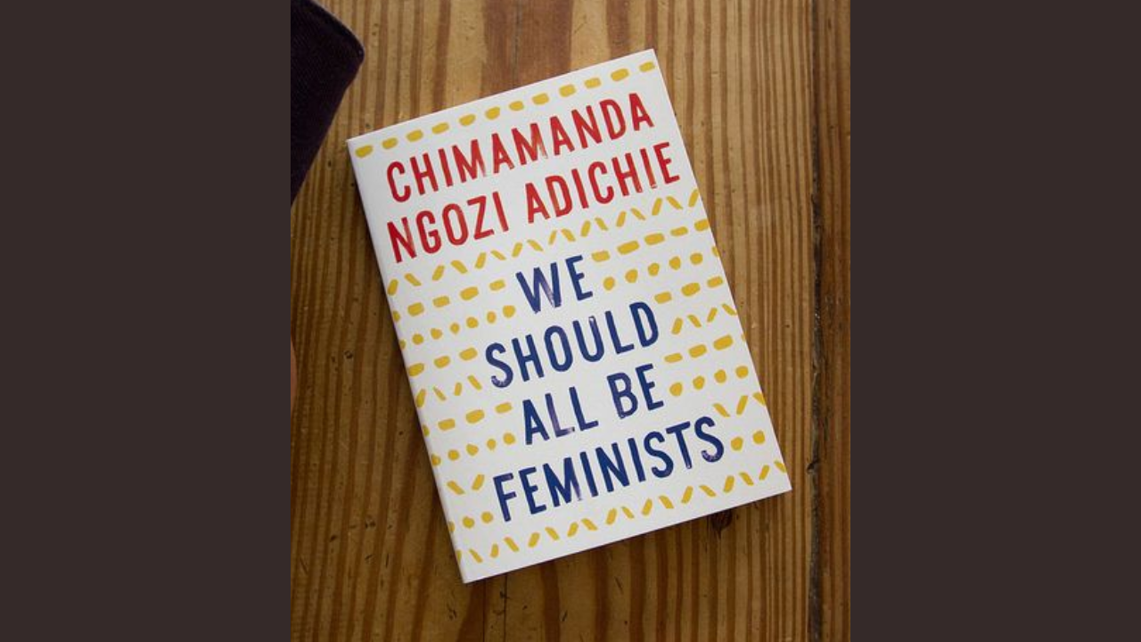 We Should All Be Feminists by Chimamanda Ngozi Adichie