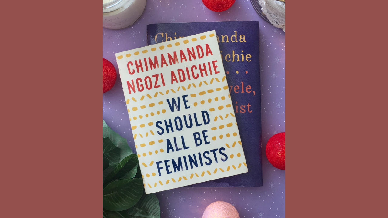 We Should All Be Feminists by Chimamanda Ngozi Adichie