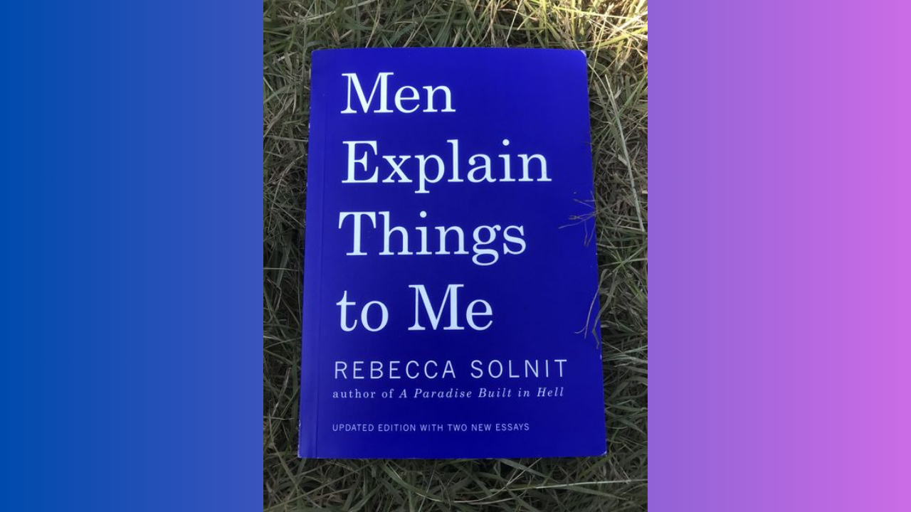 Men Explain Things to Me by Rebecca Solnit