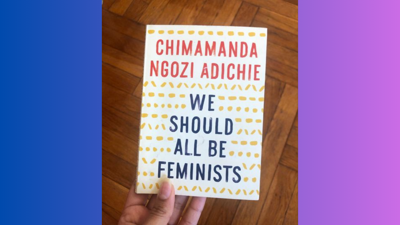 We Should All Be Feminists by Chimamanda Ngozi Adichie