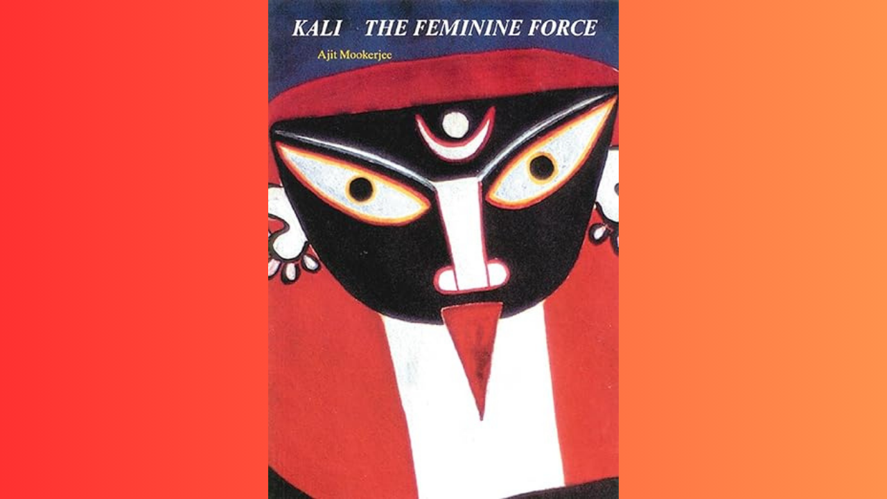 Kali The Feminine Force by Ajit Mookerjee