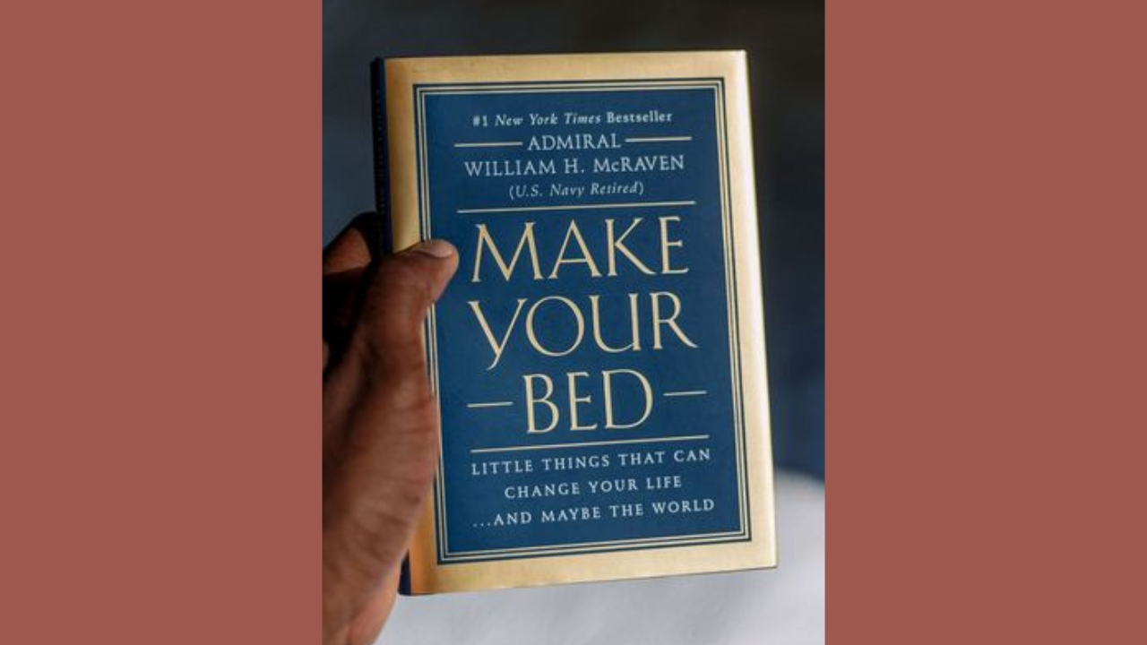 Make Your Bed Little Things That Can Change Your Life and Maybe the World by Admiral William H McRaven