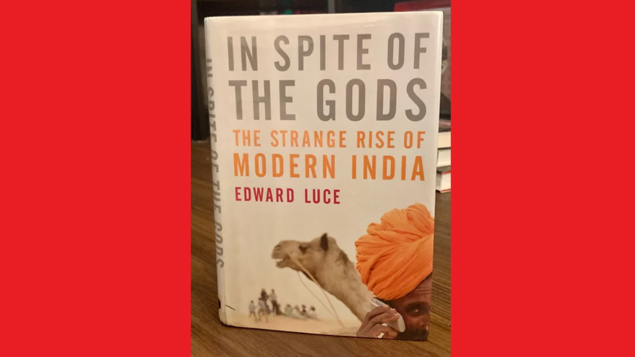 In Spite of the Gods The Strange Rise of Modern India by Edward Luce