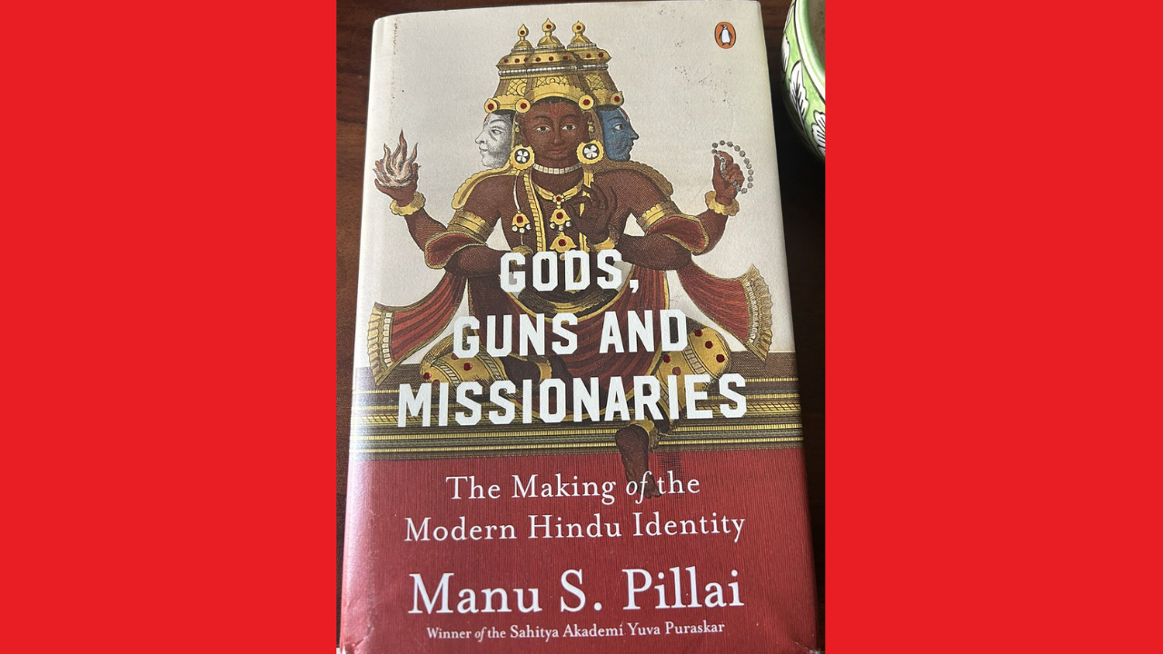 Gods Guns and Missionaries The Making of the Modern Hindu Identity by Manu S Pillai