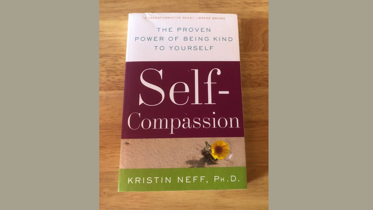 Self-Compassion The Proven Power of Being Kind to Yourself by Kristin Neff