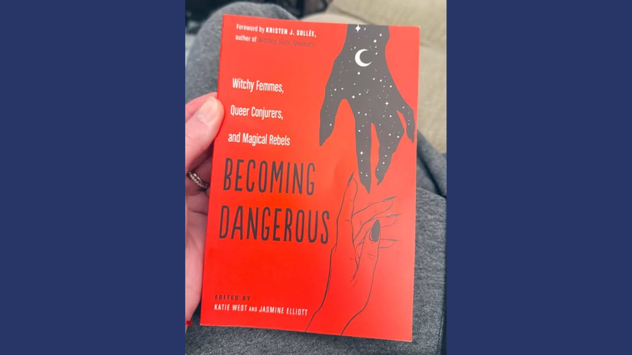 Becoming Dangerous Witchy Femmes Queer Conjurers and Magical Rebels by Katie West and Jasmine Elliott