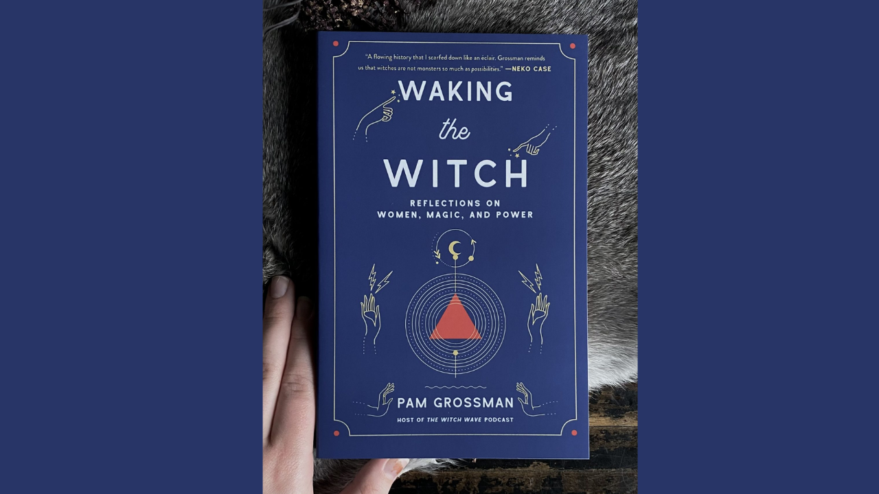 Waking the Witch Reflections on Women Magic and Power by Pam Grossman