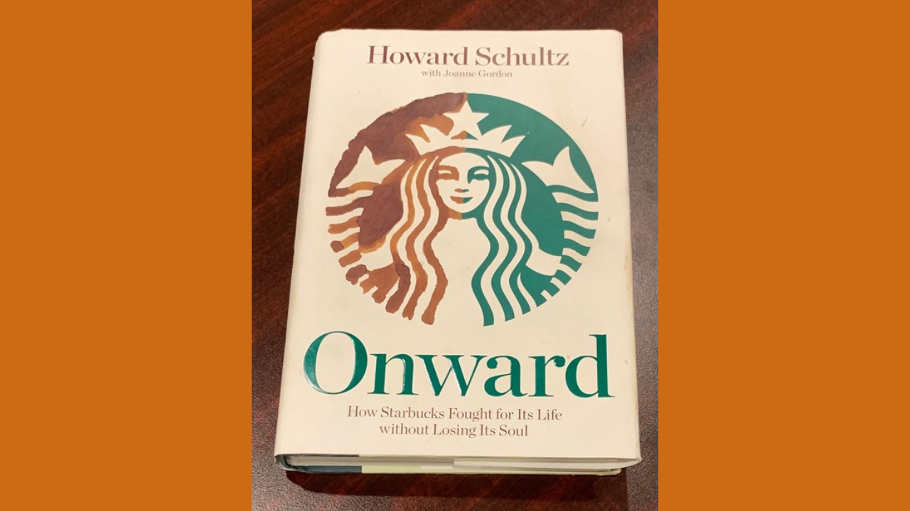 Onward How Starbucks Fought for Its Life Without Losing Its Soul by Howard Schultz