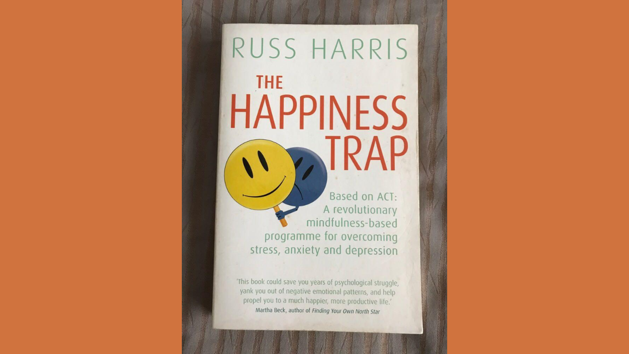 The Happiness Trap How to Stop Struggling and Start Living by Russ Harris