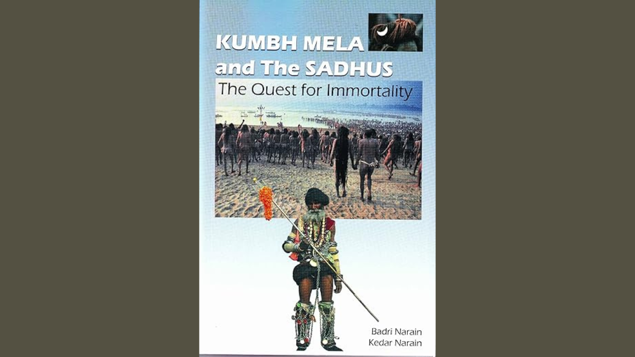 Kumbh Mela and the Sadhus The Quest for Immortality by Kedar Narain