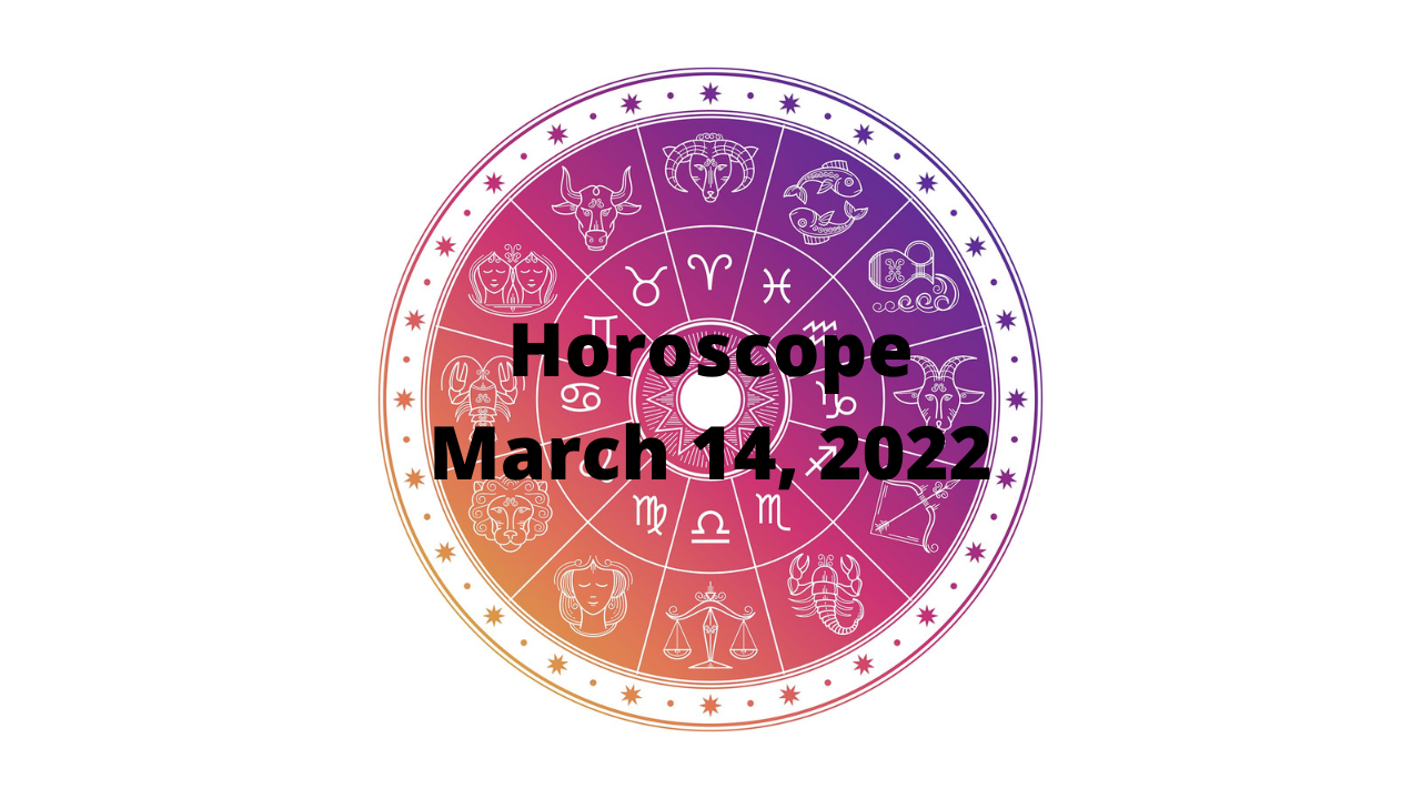 March 14, 2022 horoscope