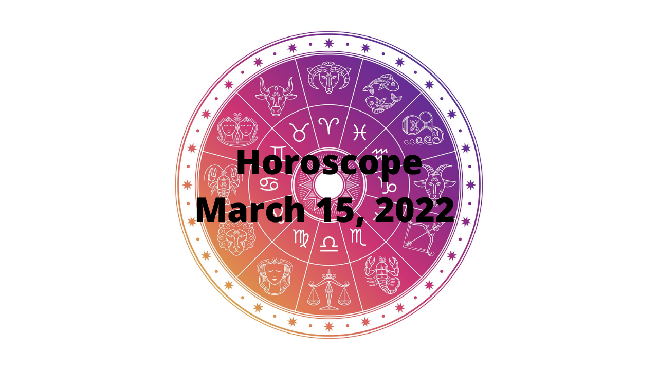 Horoscope March 15, 2022