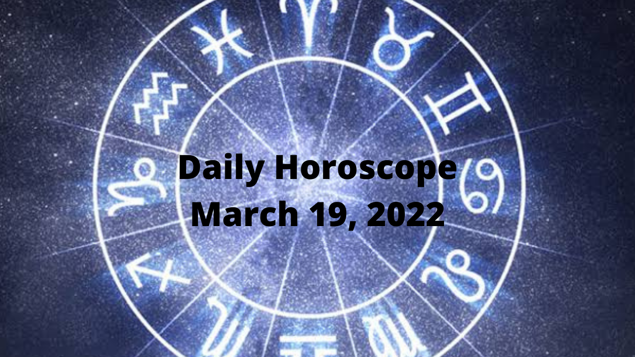 Daily Horoscope: March 19, 2022
