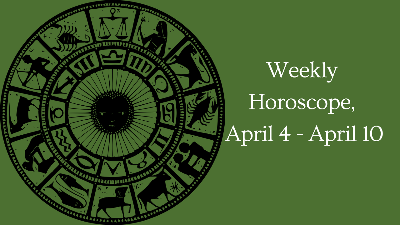 Weekly Horscope, April 4 - April 10