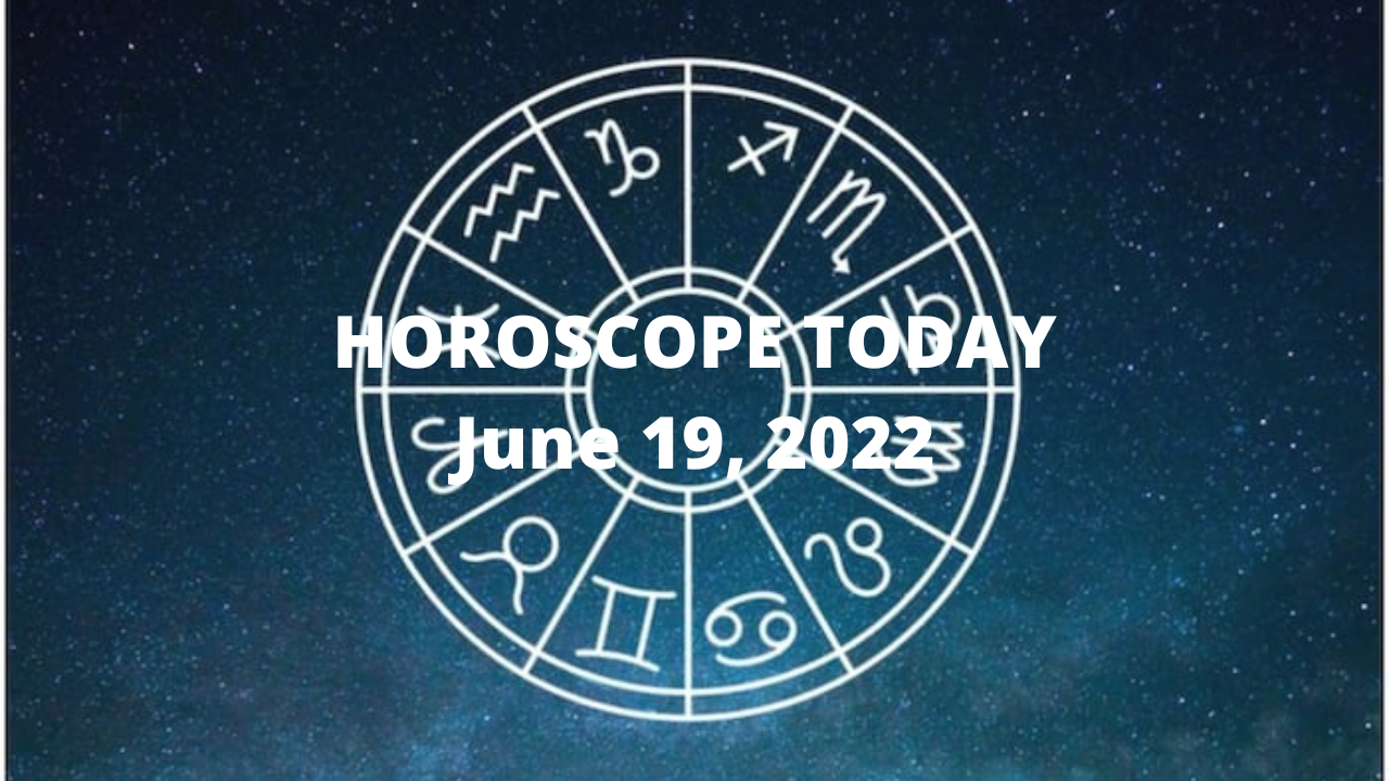 HOROSCOPE TODAY June 19, 2022