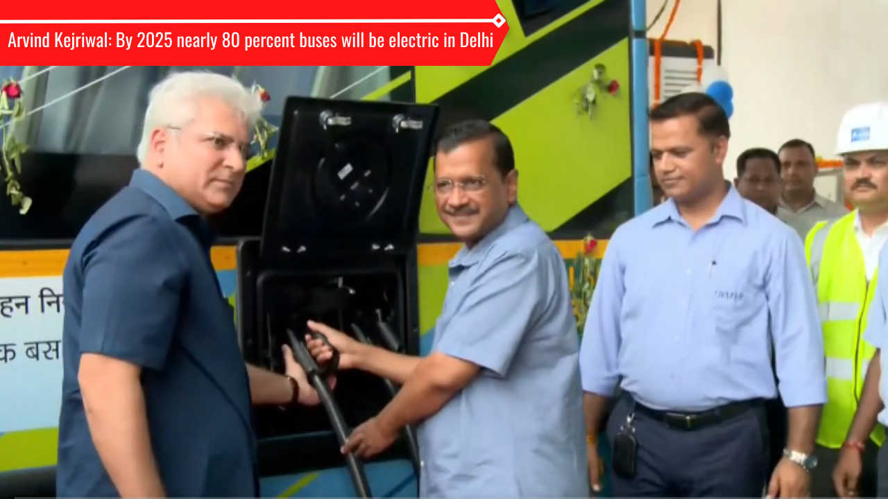 Arvind Kejriwal By 2025, almost 80% of buses will be electric in Delhi
