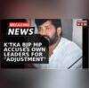 Breaking News BJP MP Accuses Leaders Of Adjustment With Congress In Karnataka Sparks Infighting