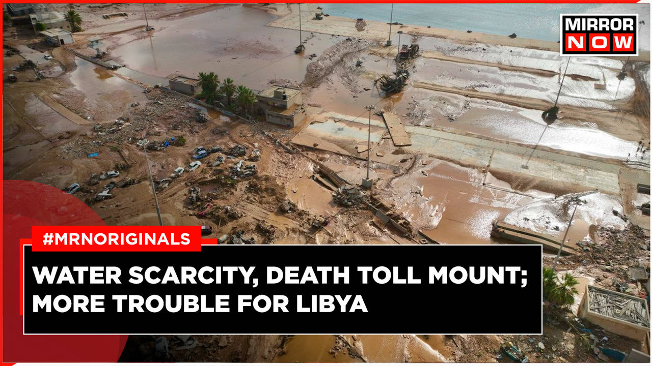 Libya Flood: Death Tolls Still Rising, Water and Essentials Scarcity ...