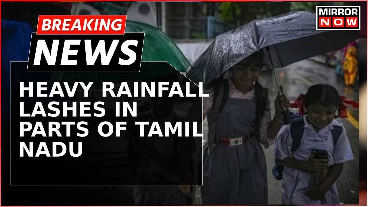 Breaking News:Tamil Nadu Hit By Prolonged Heavy Rainfall; Schools ...