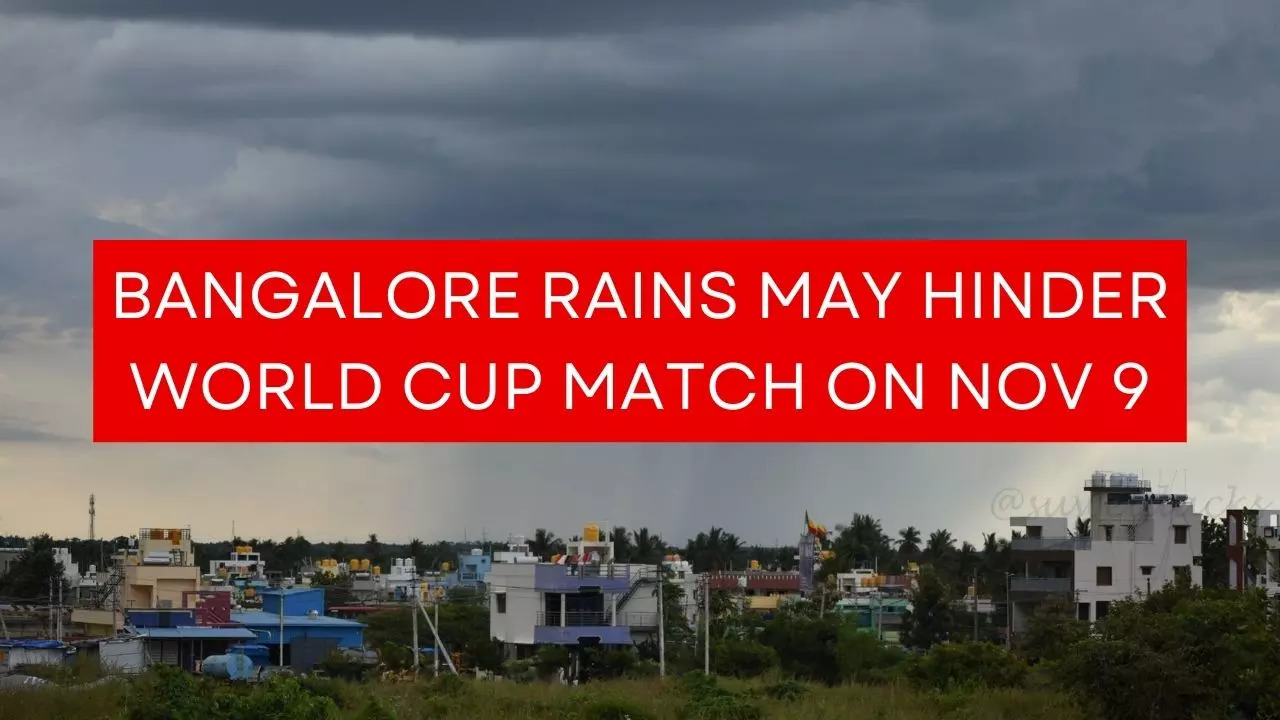 BANGALORE RAINS MAY HINDER WORLD CUP MATCH ON NOV 9