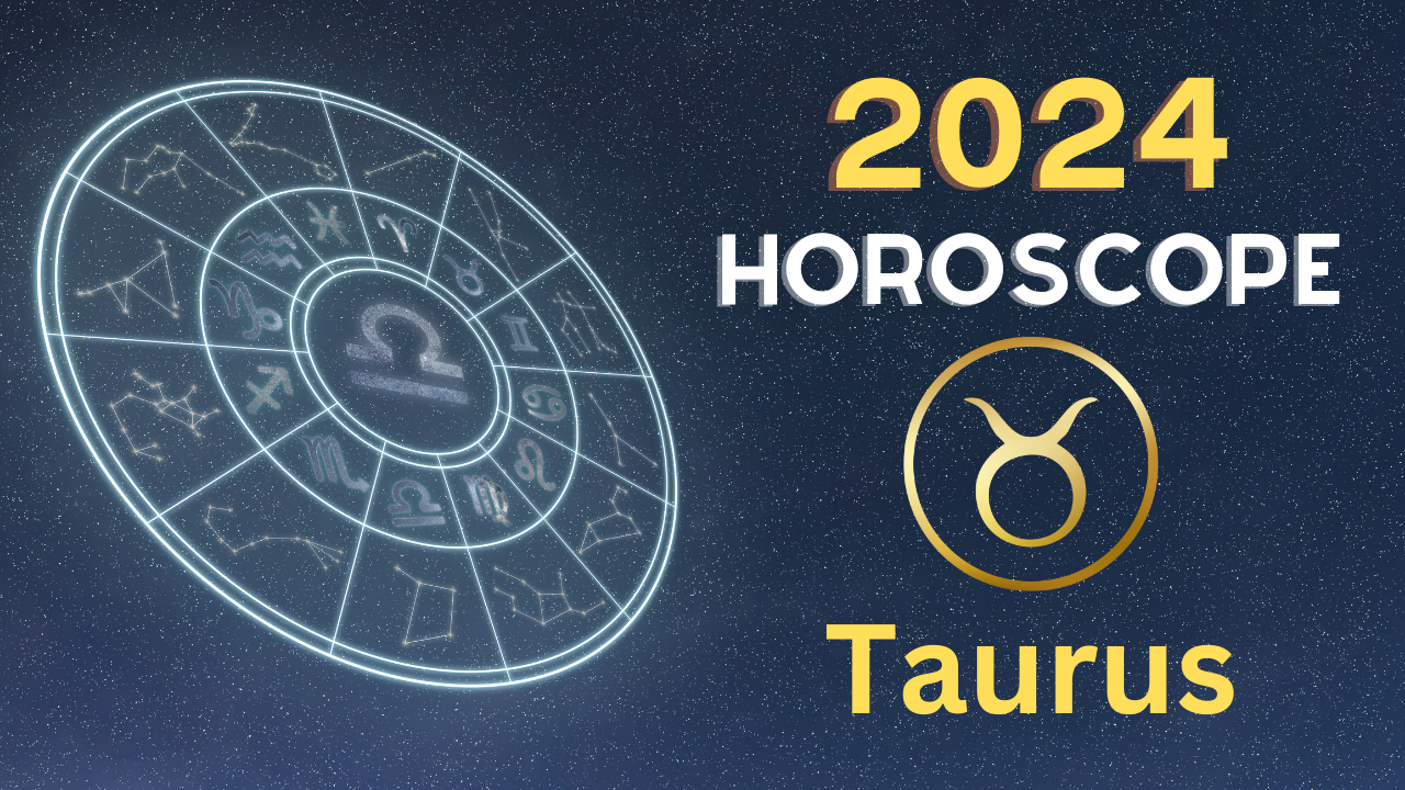 Taurus 2024 Horoscope Prediction How The Year Will Be For You