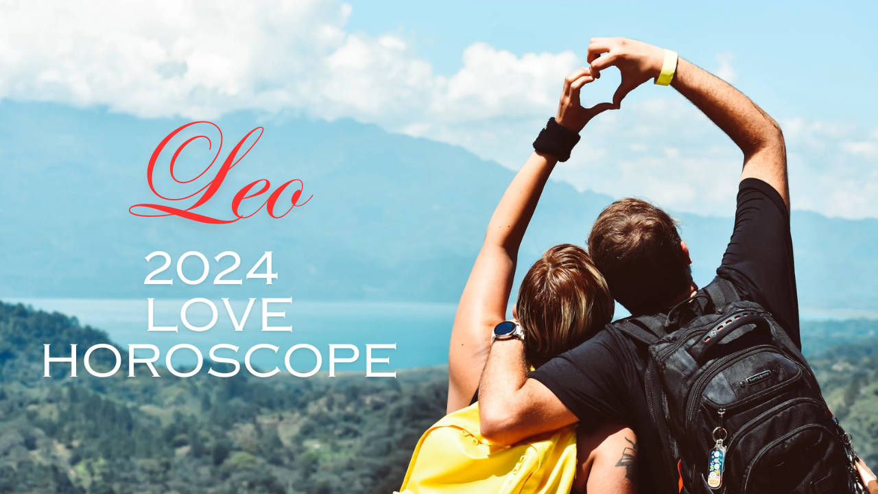 Leo 2024 Love Horoscope Prediction How The Year Will Be For You
