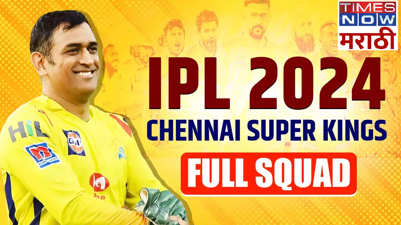 Ipl 2024 Csk Full Squadcsk पूर्ण संघ चेन्नई सुपर किंग्जच्या गळाला लागला वर्ल्डकपमधला हा 6370