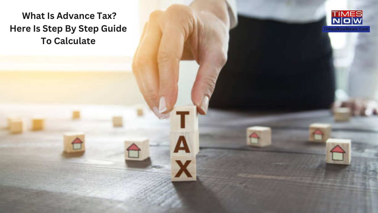 What Is Advance Tax? Here Is Step By Step Guide To Calculate