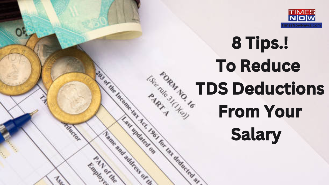 TDS Deduction: Here Are 8 Tips To Reduce Your TDS Deduction From Your Salary