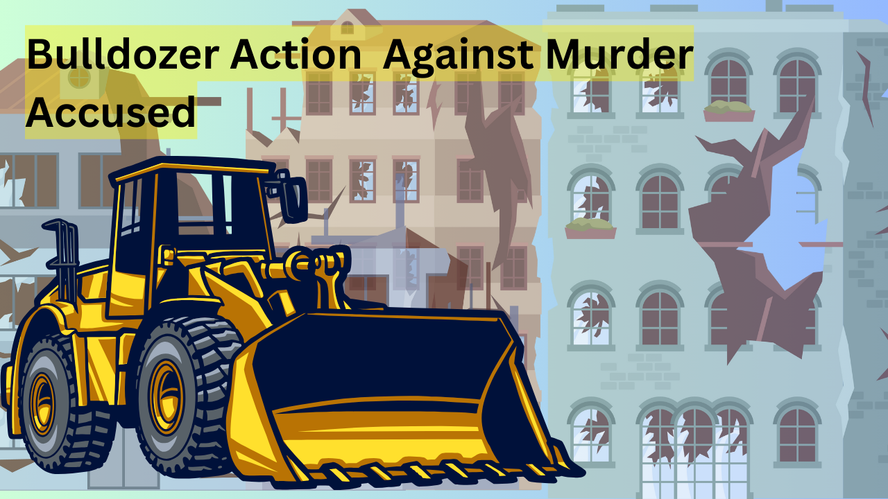 Bulldozer Action Against Murder Accused