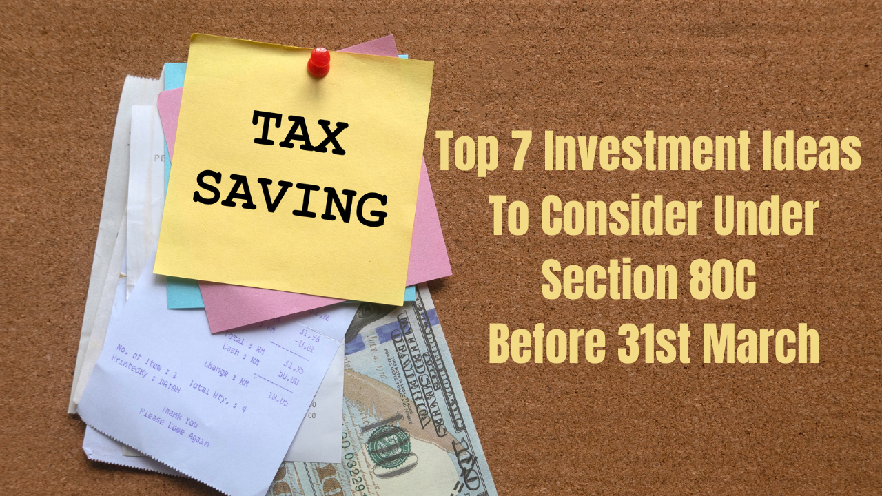 7 Investment Ideas To Consider Under Section 80C Before 31st March