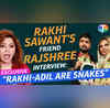 Rakhi Sawants Friend Rajshree More INTERVIEW Rakhi-Adil Are Snakes - Exclusive