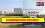Ghaziabad To Noida Airport In Just 37 Minutes Heres How