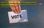 Bargarh Constituency Odisha Lok Sabha Elections 2024 Polling Dates Result Day and Key Candidates
