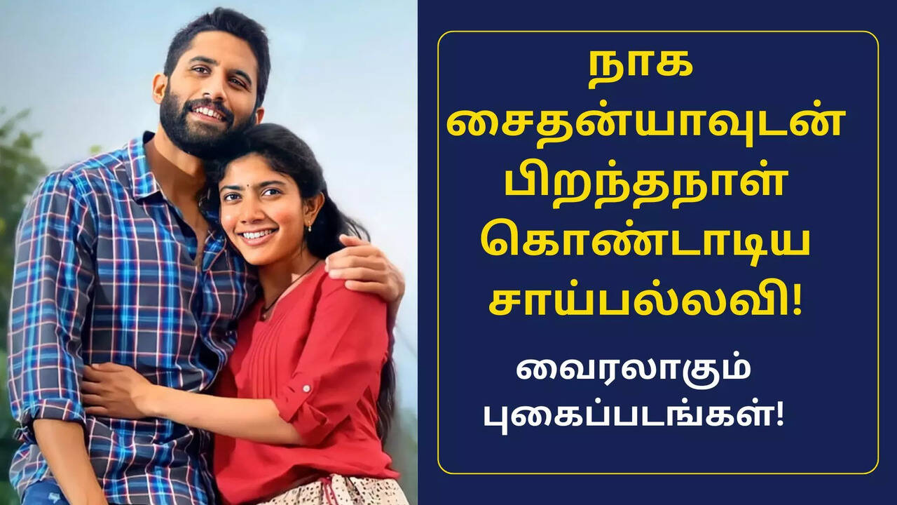  நாக சைதன்யாவுடன் பிறந்தநாள் கொண்டாடிய சாய்பல்லவி - வைரலாகும் புகைப்படங்கள்! 