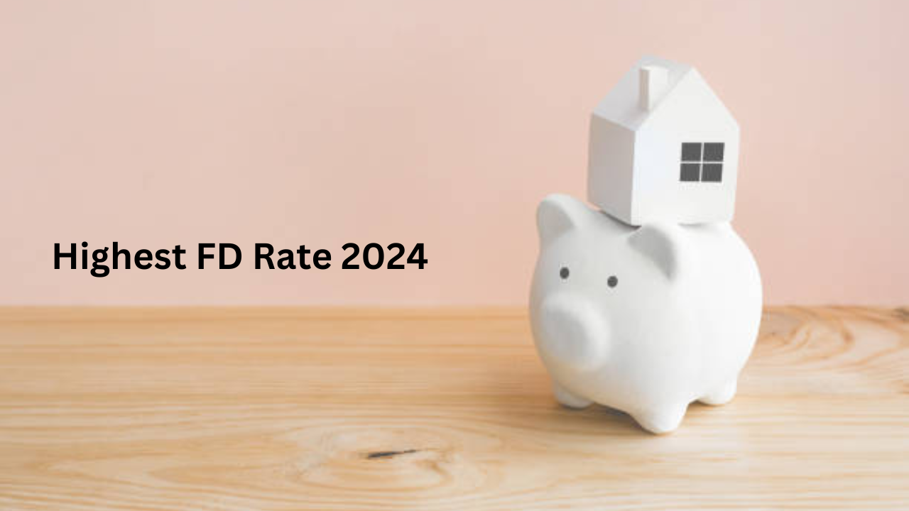 Highest FD Rate 2024, highest fd rate 2024, highest fixed deposit rate, best fd rates,